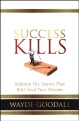 Success Kills: Sidestep the Snares that Will Steal Your Dreams