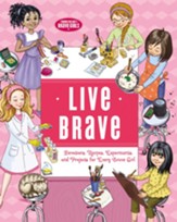 Live Brave: Devotions, Recipes, Experiments, and Projects for Every Brave Girl