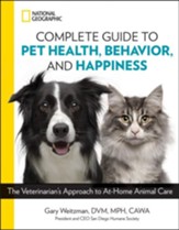 National Geographic Complete Guide to Pet Health, Behavior, and Happiness: The Veterinarian's Approach to At-Home Animal Care
