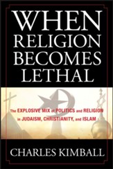 When Religion Becomes Lethal: The Explosive Mix of Politics and Religion in Judaism, Christianity, and Islam - eBook