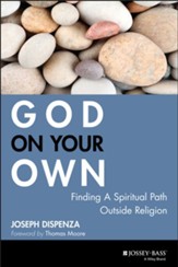 God on Your Own: Finding A Spiritual Path Outside Religion - eBook
