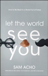 Let the World See You: How to Be Real in a World Full of Fakes - Slightly Imperfect