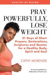 Pray Powerfully, Lose Weight: 21 Days of Short Prayers, Declarations, Scriptures and Quotes for a Healthy Body, Spirit and Soul, Edition 2