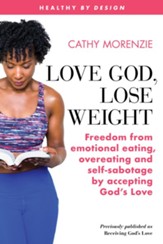 Love God, Lose Weight: Freedom from emotional eating, overeating and self-sabotage by accepting God's Love, Edition 2