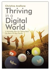 Thriving in a Digital World: A Workable Plan for Taking Back the Reins of Your Family