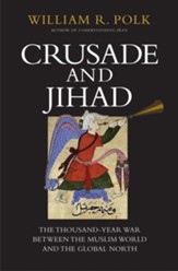 Crusade and Jihad: The Thousand-Year War Between  the Muslim World and the Global North
