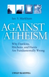 Against Atheism: Why Dawkins, Hitchens, and Harris Are Fundamentally Wrong - eBook