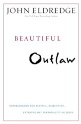 Beautiful Outlaw: Experiencing the Playful, Disruptive, Extravagant Personality of Jesus - eBook