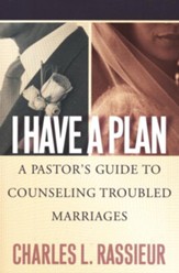 I Have a Plan: A Pastor's Guide to Counseling Troubled Marriages