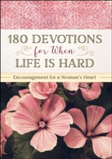 180 Devotions for When Life Is Hard: Encouragement for a Woman's Heart