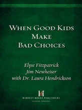 When Good Kids Make Bad Choices: Help and Hope for Hurting Parents - eBook