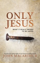 Only Jesus: What It Really Means to Be Saved