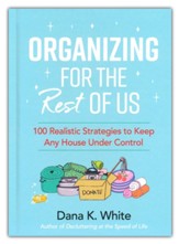 Organizing for the Rest of Us: 100 Realistic Strategies to Keep Any House Under Control