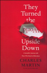 They Turned the World Upside Down: A Storyteller's Journey with Those Who Dared to Follow Jesus