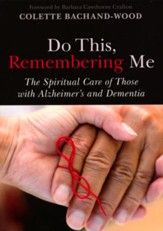 Do This, Remembering Me: The Spiritual Care of Those with Alzheimer's and Dementia