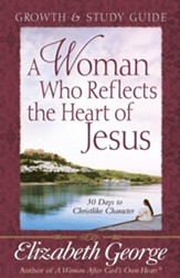 Woman Who Reflects the Heart of Jesus Growth and Study Guide, A: 30 Days to Christlike Character - eBook