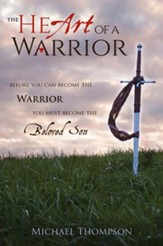 The Heart Of A Warrior: Before You Can Become the Warrior, You Must Become The Beloved Son