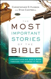 The Most Important Stories of the Bible: Understanding God's Word through the Stories It Tells