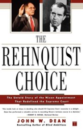 Rehnquist Choice: The Untold Story of the Nixon Appointment That Redefined the Supreme Court