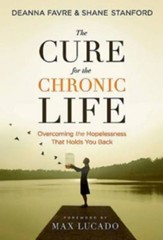 The Cure for the Chronic Life: Overcoming the Hopelessness that Holds You Back - eBook