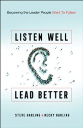 Listen Well, Lead Better: Becoming the Leader People Want to Follow