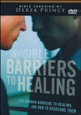 Invisible Barriers to Healing: Six Common Barriers to Healing and How to Overcome Them - The Sermons of Derek Prince on DVD