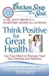 Chicken Soup for the Soul: Think Positive for Great Health: Use Your Mind to Promote Your Own Healing and Wellness - eBook