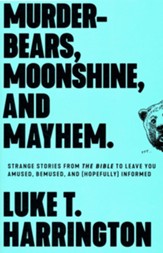 Murder-Bears, Moonshine, and Mayhem: Strange Stories from the Bible to Leave You Confused and Uncomfortable