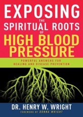 Exposing the Spiritual Roots of High Blood Pressure: Powerful Answers for Healing and Disease Prevention