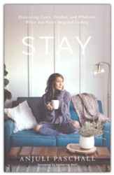 Stay: Discovering Grace, Freedom, and Wholeness Where You Never Imagined Looking