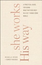 She Works His Way: A Practical Guide for Doing What Matters Most in a Get-Things-Done World