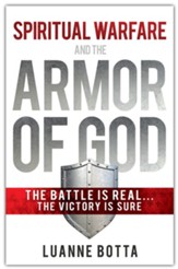 Spiritual Warfare and the Armor of God: The Battle Is Real...The Victory Is Sure