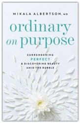 Ordinary on Purpose: Surrendering Perfect and Discovering Beauty amid the Rubble