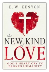 The New Kind of Love: God's Heart Cry to Broken Humanity