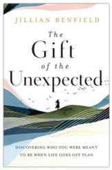 The Gift of The Unexpected: Discovering Who You Were Meant to Be When Life Goes Off Plan
