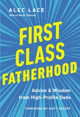 First-Class Fatherhood: Advice & Wisdom from High-Profile Dads