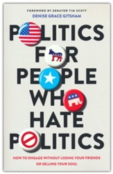 Politics for People Who Hate Politics: How to Engage without Losing Your Friends or Selling Your Soul
