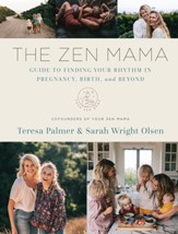 The Zen Mama: Guide to Finding Your Rhythm in Pregnancy, Birth, and Beyond