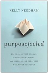 Purposefooled: Why Chasing Your Dreams, Finding Your Calling, and Reaching for Greatness Will Never Be Enough