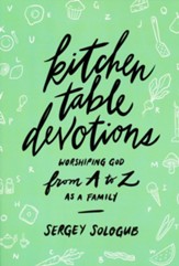 Kitchen Table Devotions: Worshipping God from A-Z as a Family