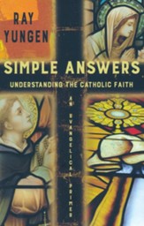 Simple Answers: Understanding The Catholic Faith