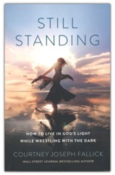 Still Standing: How to Live in God's Light While Wrestling with the Dark