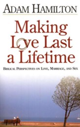 Making Love Last a Lifetime: Biblical Perspectives on Love, Marriage, and Sex - eBook