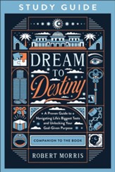 Dream to Destiny Study Guide: A Proven Guide to Navigating Life's Biggest Tests and Unlocking Your God-Given Purpose