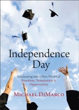 Independence Day: Graduating into a New World of Freedom, Temptation, and Opportunity - eBook
