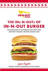 The Ins and Outs of In N Out Burger: The Inside Story of California's First Drive-Through and How it Became a Beloved Cultural Icon