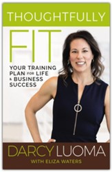Thoughtfully Fit: Your Training Plan for Life and Business Success