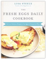 Fresh Eggs Daily Cookbook: Over 100 Fabulous Recipes to Use Eggs in Unexpected Ways