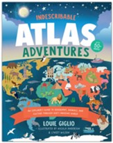 Indescribable Atlas Adventures: An Explorer's Guide to Geography, Animals, and Culture Through God's Amazing World