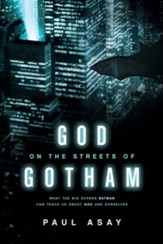 God on the Streets of Gotham: What the Big Screen Batman Can Teach Us about God and Ourselves - eBook